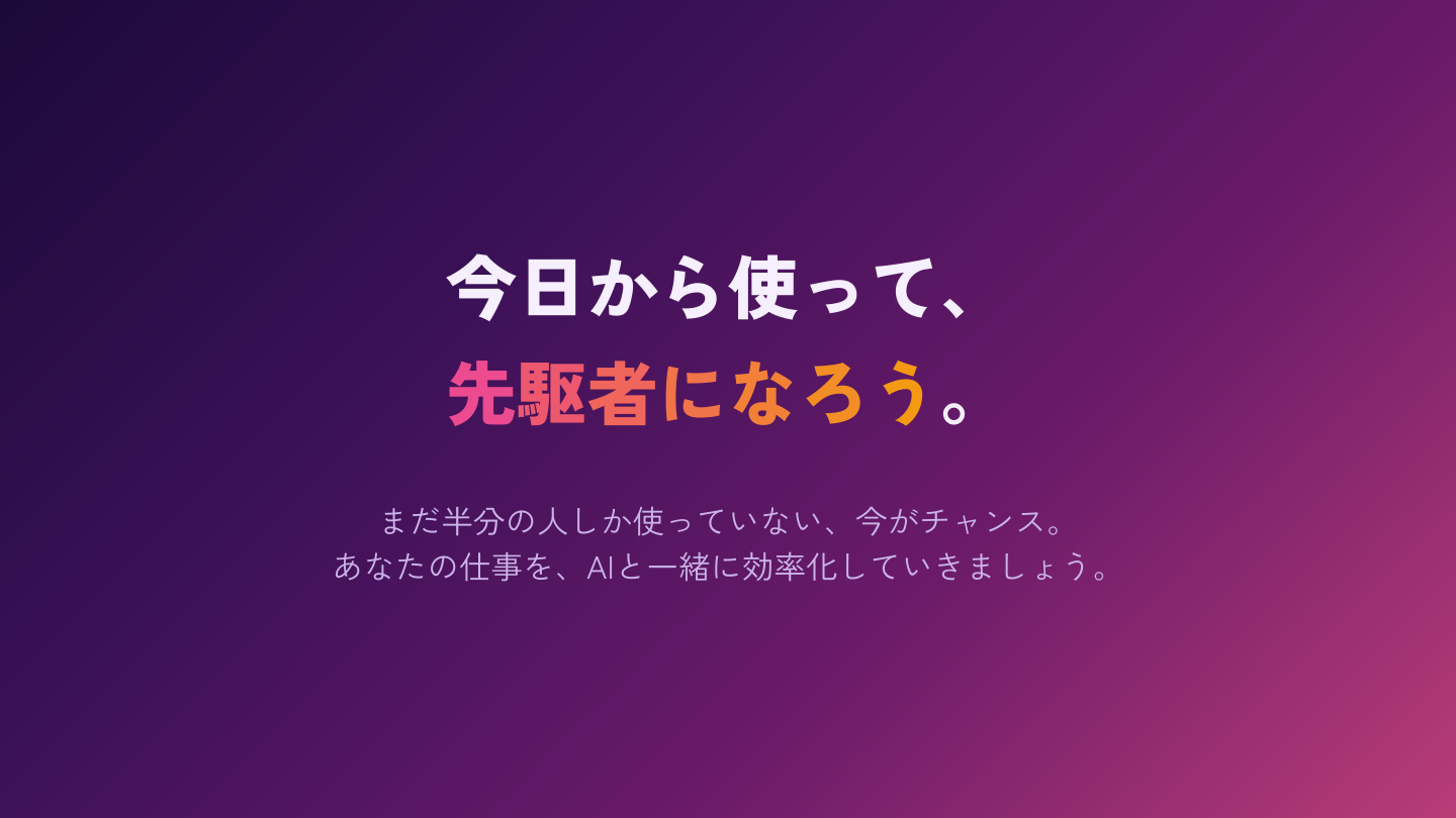 今日から使って、先駆者になろう。まだ半分の人しか使っていない、今がチャンス